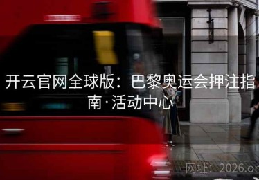 开云官网全球版：巴黎奥运会押注指南·活动中心