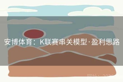 安博体育：K联赛串关模型·盈利思路