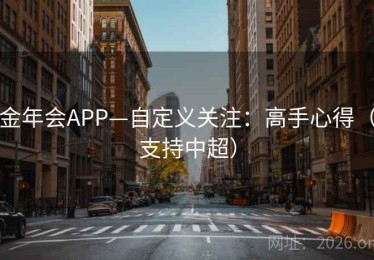金年会APP—自定义关注：高手心得（支持中超）