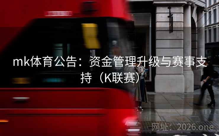 mk体育公告：资金管理升级与赛事支持（K联赛）