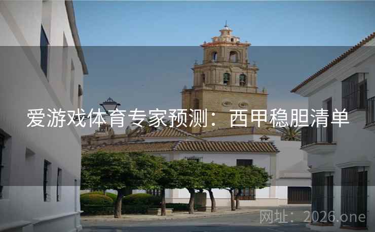 爱游戏体育专家预测：西甲稳胆清单