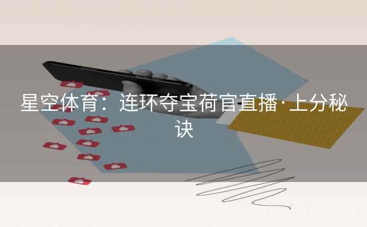 星空体育：连环夺宝荷官直播·上分秘诀