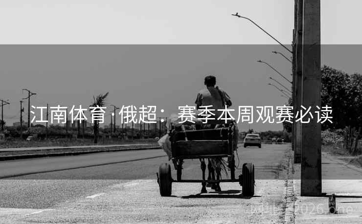 江南体育·俄超：赛季本周观赛必读