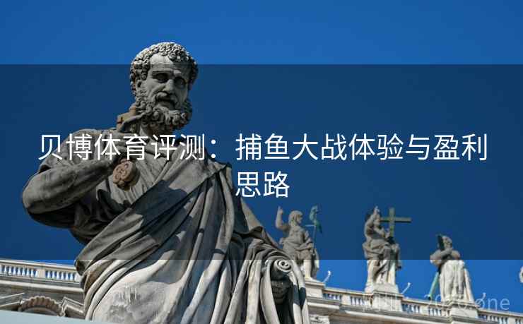 贝博体育评测：捕鱼大战体验与盈利思路