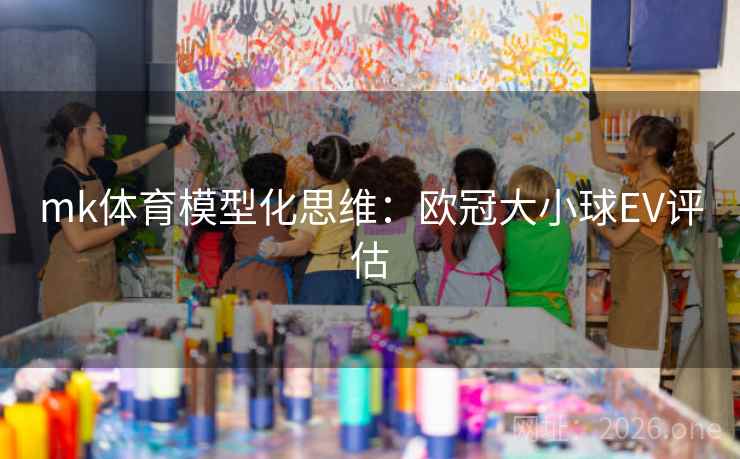 mk体育模型化思维：欧冠大小球EV评估