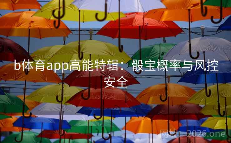 b体育app高能特辑：骰宝概率与风控安全