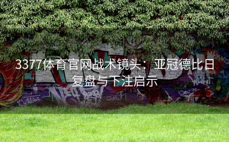 3377体育官网战术镜头：亚冠德比日复盘与下注启示