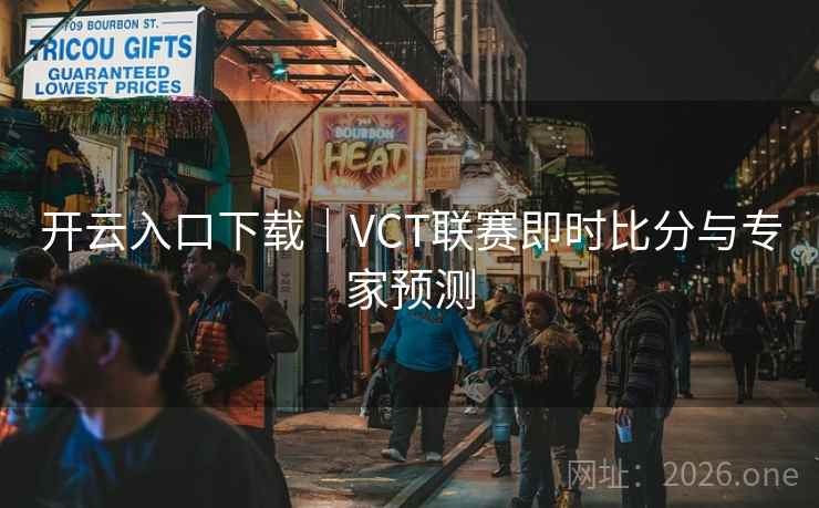 开云入口下载|VCT联赛即时比分与专家预测 开云入口下载|VCT联赛即时比分与专家预测